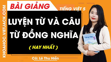 Luyện từ và câu: Từ đồng nghĩa - Tiếng Việt lớp 5 - Cô Lê Thu Hiền (HAY NHẤT)