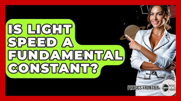 Is Light Speed A Fundamental Constant? - Physics Frontier