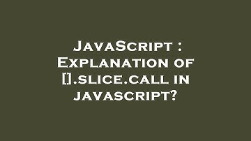 JavaScript : Explanation of [].slice.call in javascript?