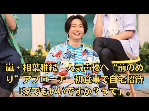 嵐・相葉雅紀　人気声優へ“前のめり”アプローチ　初食事で自宅招待「家でもいいですか？って」。松本潤、嵐5人の新会社設立に込めたメッセージ「大野智は生きているっていうのを発信していかなきゃいけない」