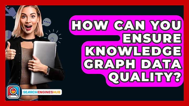 How Can You Ensure Knowledge Graph Data Quality? - SearchEnginesHub.com