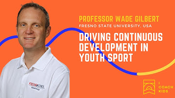 Driving Continuous Development in Youth Sport - Professor Wade Gilbert