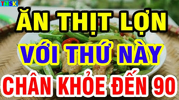 Người Cao Tuổi CỨ ĂN ĂN THỊT LỢN VỚI THỨ NÀY ĐẠI BỔ Tốt Cho Xương Khớp, Ngừa Teo Cơ Chân Khỏe Đến 90