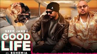 Good Life Audio Deep Jandu Feat  Bohemia Sukh Sanghera Latest Punjabi Songs 2018