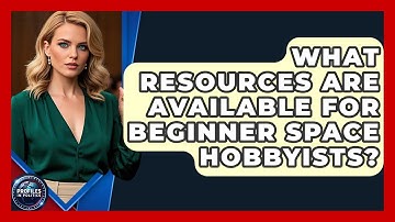What Resources Are Available for Beginner Space Hobbyists? - Profiles in Politics