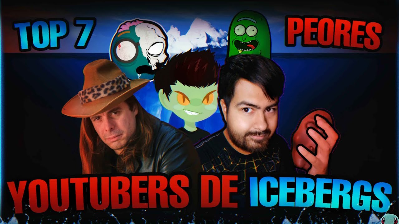 TOP 7 PEORES YOUTUBERS DE ICEBERGS [Loquendo]