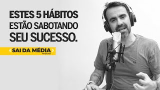 Estes 5 hábitos estão sabotando seu sucesso | Sai da Média #58