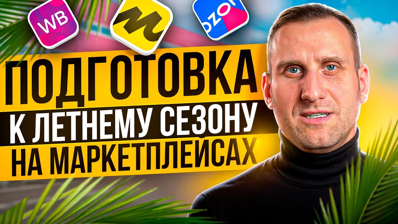 КАК ГОТОВИТЬСЯ К ЛЕТНЕМУ СЕЗОНУ НА МАРКЕТПЛЕЙСАХ? / Поиск подрядчика ...