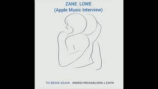 Zane Lowe talking about Zayn and Ingrid Michaelson - To Begin Again     IN APPLE MUSIC INTERVIEW