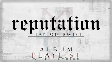 Taylor Swift -  "reputation" ALBUM Playlist with Lyrics