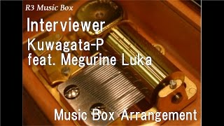 Interviewer/Kuwagata-P feat. Megurine Luka [Music Box]