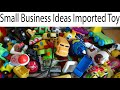 Small Business Ideas | Imported Toys In shershah Warehouse Karachi | 300 to 1000 Rs Kg