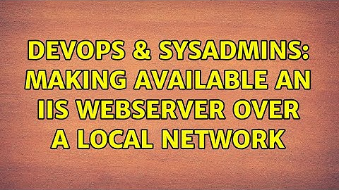 DevOps & SysAdmins: Making available an iis webserver over a local network (2 Solutions!!)