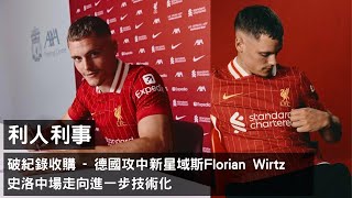 利物浦破紀錄收購德國攻中新星域斯Florian Wirtz X 史洛中場走向進一步技術化【利人利事】(20250621)