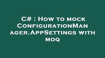 C# : How to mock ConfigurationManager.AppSettings with moq
