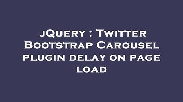 jQuery : Twitter Bootstrap Carousel plugin delay on page load