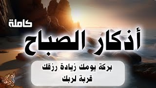 اذكار الصباح كاملة بركة يومك وزيادة رزقك وقربك من الله