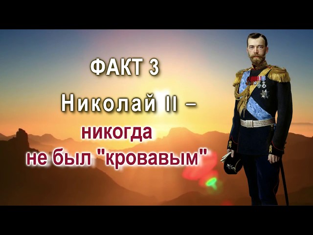 Сокрытая история России. Факт 3. Николай II никогда не был "кровавым"