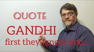Tutor Nick P Quotes (40)  Gandhi - First They Ignore You ,  Then They fight You ...