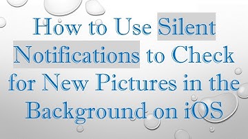 How to Use Silent Notifications to Check for New Pictures in the Background on iOS