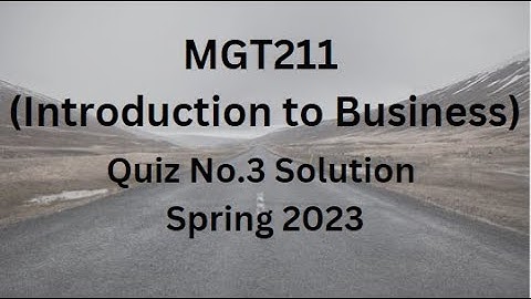 MGT211(Introduction to Business) Quiz No.3 Solution Spring 2023