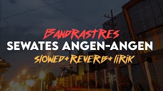 Sewates angen-angen - BANDRASTRES (slowed reverb lirik) | SixteenESTC