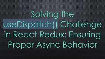 Solving the useDispatch() Challenge in React Redux: Ensuring Proper Async Behavior