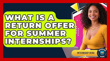 What Is A Return Offer For Summer Internships? - Internship Hero