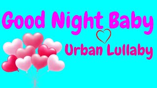 Urban Lullaby - Good Night Baby - Baby Sleep Music