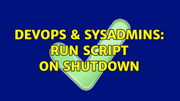 DevOps & SysAdmins: run script on shutdown (4 Solutions!!)