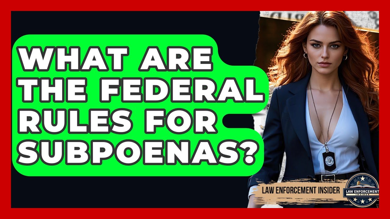 What Are The Federal Rules For Subpoenas? - Law Enforcement Insider