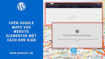 Hướng dẫn chèn Goolge Map vào website sử dụng Elementor