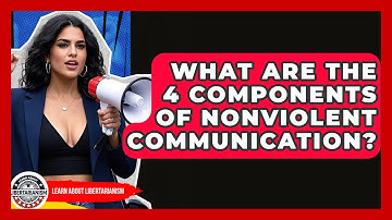 What Are The 4 Components Of Nonviolent Communication? - Learn About Libertarianism
