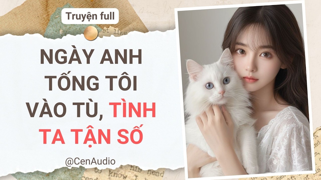 Full audio | NGÀY ANH TỐNG TÔI VÀO TÙ, TÌNH TA TẬN SỐ | Cen Audio #audio #truyenaudio