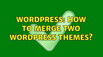 Wordpress: How to merge two Wordpress themes?