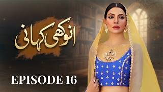 Anokhi Kahani Episode 16 | Sara Loren, Mohib Mirza | Latest Pakistani Drama
