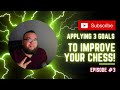 Applying 3 Goals To Improve Your Chess! - Episode #3