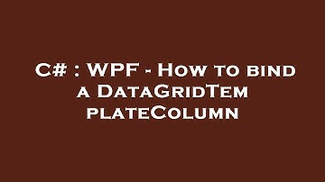 C# : WPF - How to bind a DataGridTemplateColumn
