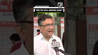 “NSE IPO still 7-8 months away after NOC”, says NSE CEO Ashish Chauhan