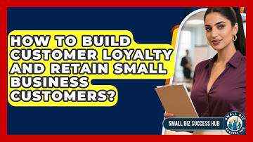 How To Build Customer Loyalty And Retain Small Business Customers? - Small Biz Success Hub