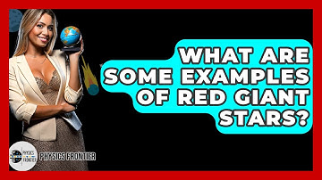 What Are Some Examples Of Red Giant Stars? - Physics Frontier