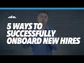 5 Ways to Successfully Onboard New Hires