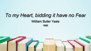 To my Heart, bidding it have no Fear (William Butler Yeats)