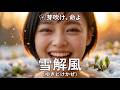 誇れ！日本　雪解風（ゆきどけかぜ）－春はうつせみ　夢のあと－