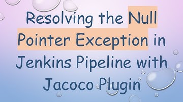 Resolving the Null Pointer Exception in Jenkins Pipeline with Jacoco Plugin