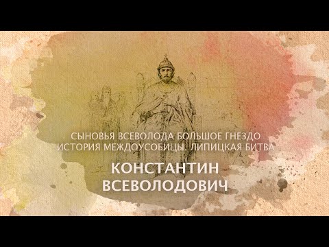 Константин Всеволодович. Сыновья Всеволода Большое Гнездо. История междоусобицы. Липицкая битва.