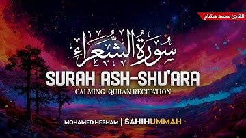 Surah Ash Shu'ara (سورة الشعراء) - القارئ محمد هشام | Mohamed Hesham | وراحة نفسية | Sahih Ummah