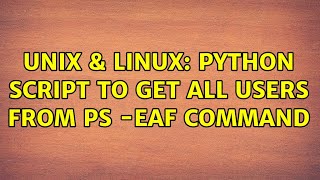 Unix & Linux: Python script to get all users from ps -eaf command