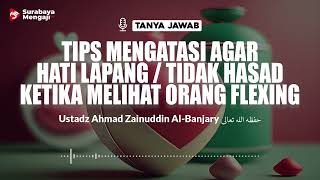 Tips Mengatasi Agar Hati Lapang/Tidak Hasad Ketika Melihat Orang Flexing - Ustadz Ahmad Zainuddin
