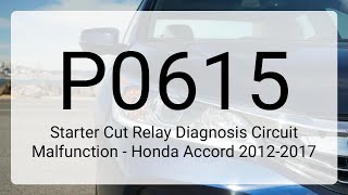 DTC P0615: Starter Cut Relay Diagnosis Circuit Malfunction - Honda Accord 2012-2017